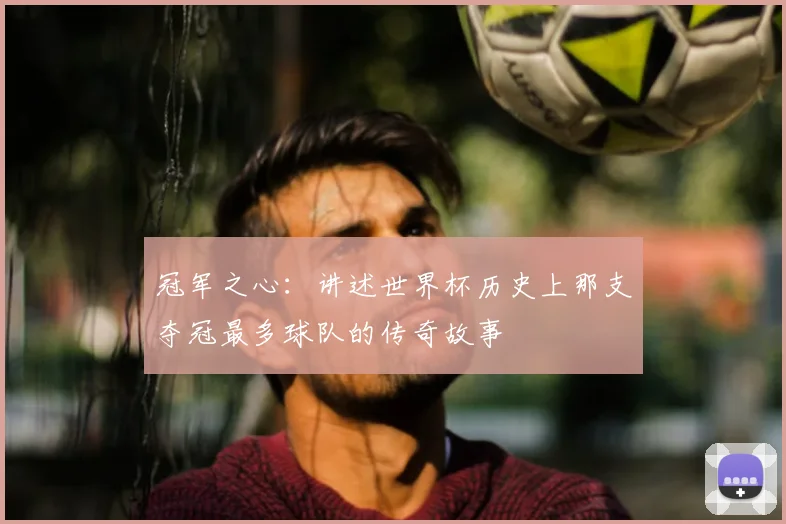 冠军之心：讲述世界杯历史上那支夺冠最多球队的传奇故事