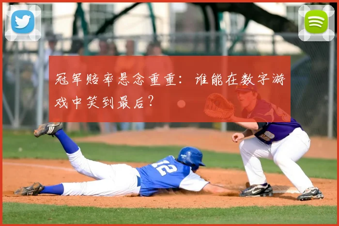 冠军赔率悬念重重:谁能在数字游戏中笑到最后?