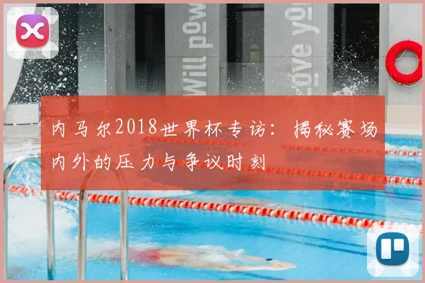 内马尔2018世界杯专访:揭秘赛场内外的压力与争议时刻