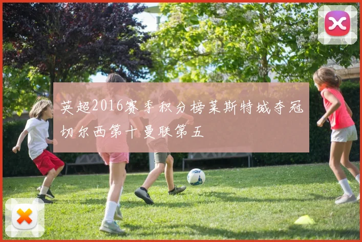 英超2016赛季积分榜莱斯特城夺冠切尔西第十曼联第五