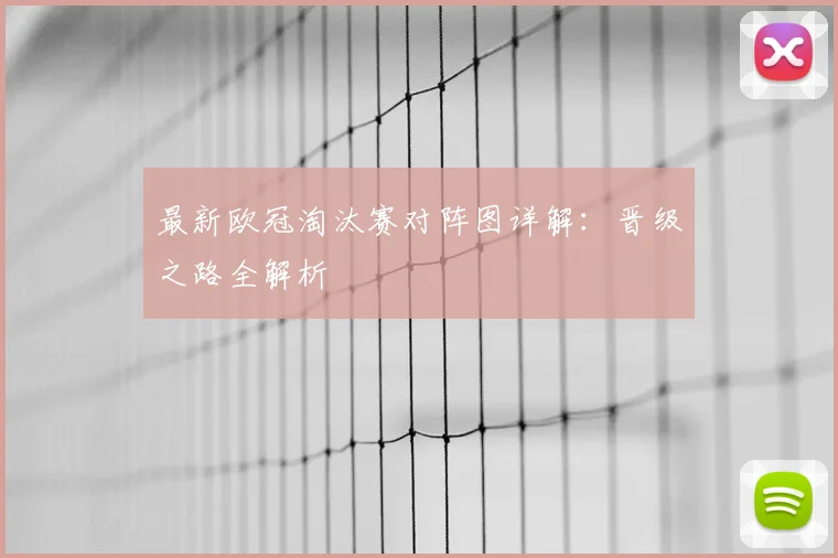 最新欧冠淘汰赛对阵图详解：晋级之路全解析