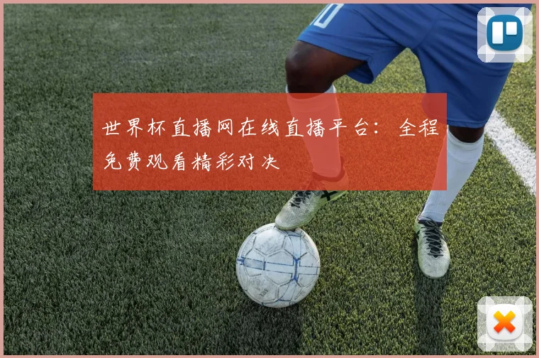 世界杯直播网在线直播平台：全程免费观看精彩对决